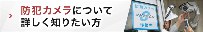 防犯カメラについて詳しく知りたい方