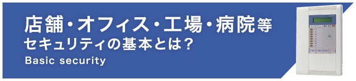 店舗・オフィス・工場・病院等セキュリティの基本とは？